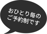 おひとり毎のご予約制です